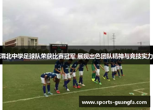 渭北中学足球队荣获比赛冠军 展现出色团队精神与竞技实力