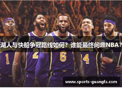 湖人与快船争冠路线如何？谁能最终问鼎NBA？